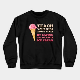 Teach Your Kids About Taxes By Eating 30% Of Their Ice Cream Crewneck Sweatshirt